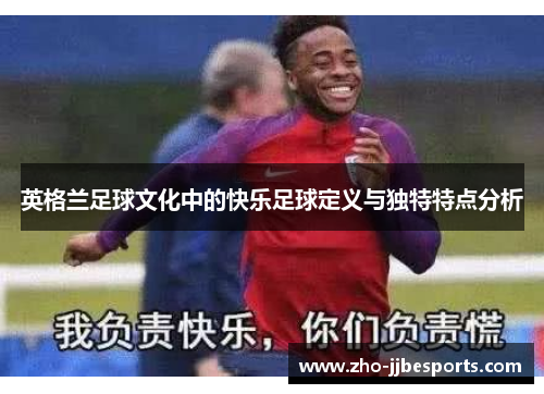 英格兰足球文化中的快乐足球定义与独特特点分析