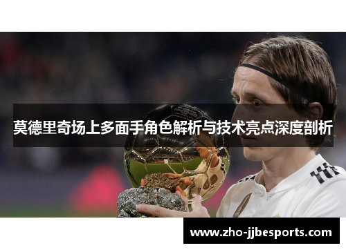 莫德里奇场上多面手角色解析与技术亮点深度剖析