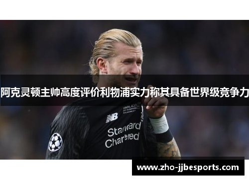 阿克灵顿主帅高度评价利物浦实力称其具备世界级竞争力