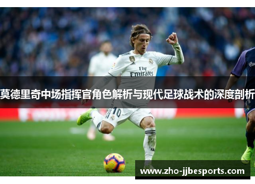 莫德里奇中场指挥官角色解析与现代足球战术的深度剖析